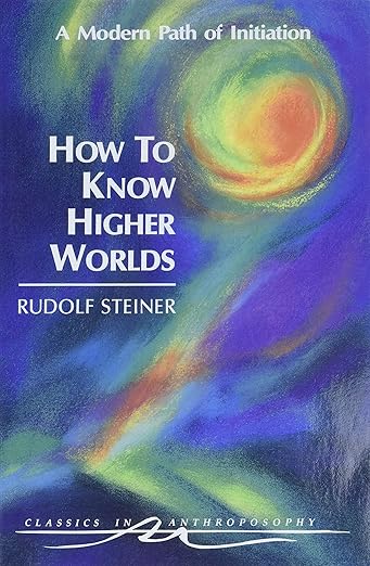 How to Know Higher Worlds: A Modern Path of Initiation