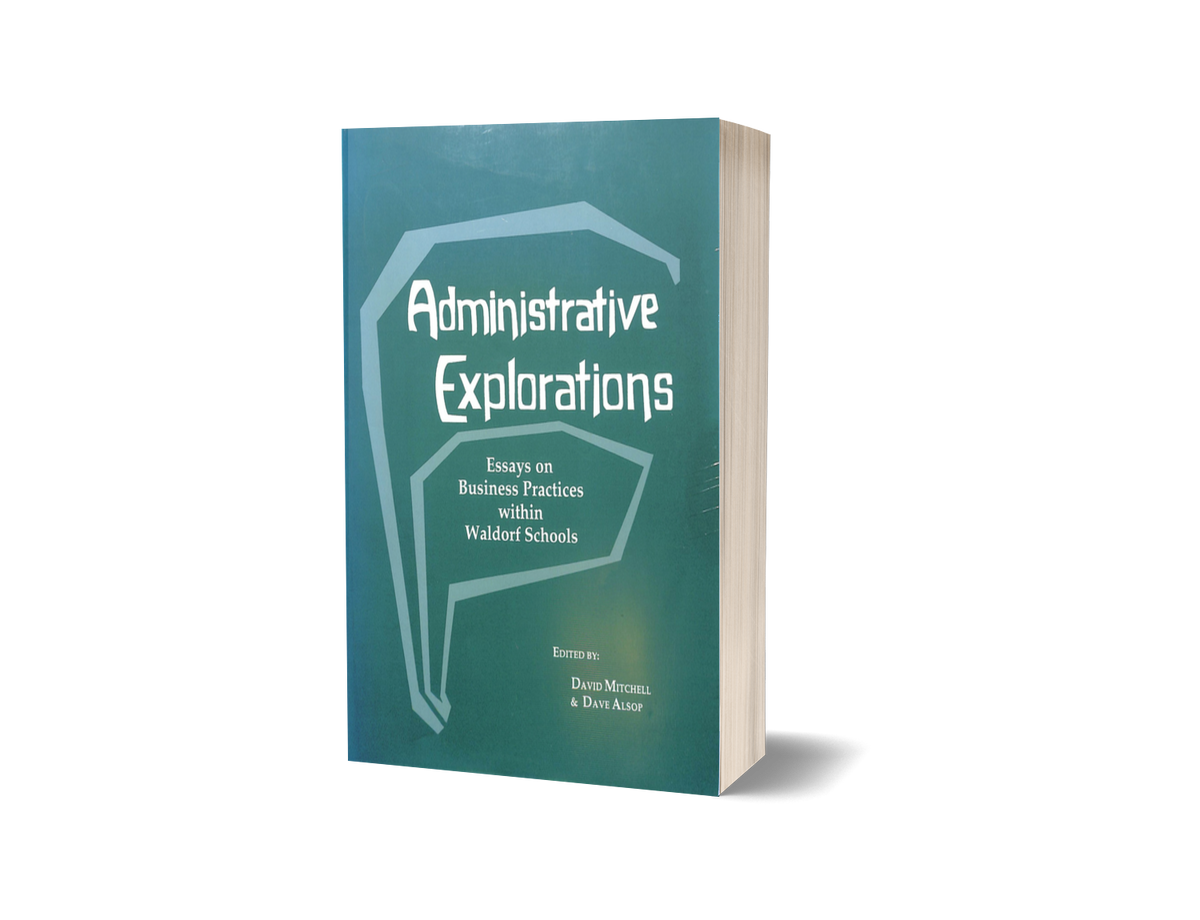 Administrative Explorations: Essays on Business Practices within Waldorf Schools