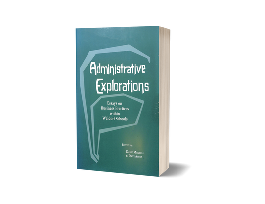 Administrative Explorations: Essays on Business Practices within Waldorf Schools